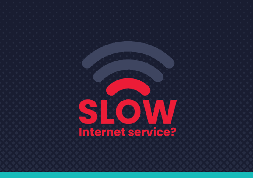 Graphic that reads Slow Internet Service?