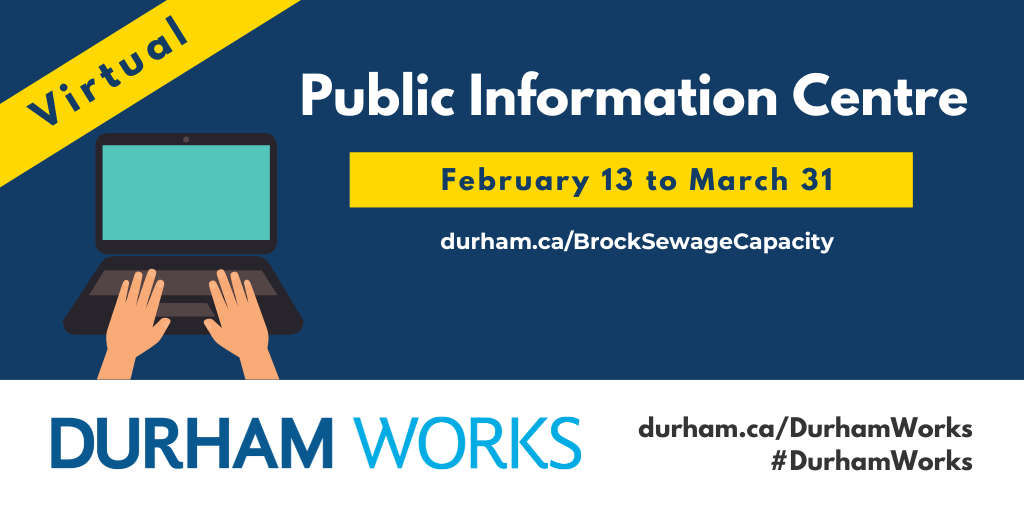 Dark blue background with laptop and hands typing, and a yellow banner that says, “Virtual” and another yellow banner that says, “February 13 to March 31”. Additional white text states: “Public Information Centre, durham.ca/BrockSewageCapacity.” Text along the bottom states: “Durham Works, durham.ca/DurhamWorks #DurhamWorks.”