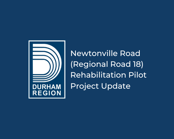 Navy graphic with Durham Region logo and white text Newtonville Road (Regional Road 18) Rehabilitation Pilot Project Update