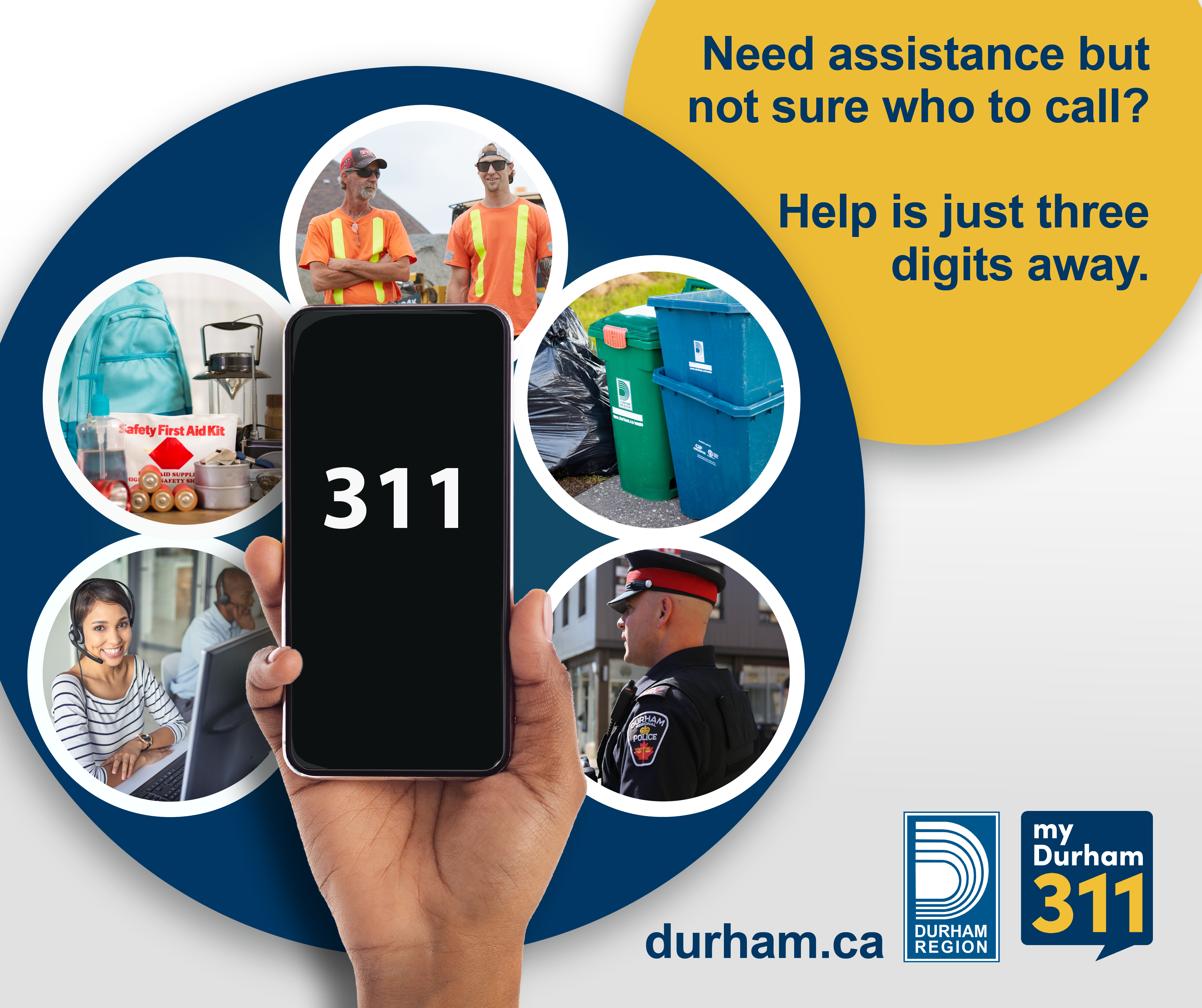A graphic showing a hand holding a cell phone with 311 and photos of various Regional services in bubbles behind the hand. A yellow text bubble reads Need assistance but not sure who to call? Help is just three digits away. The bottom banner has text reading durham.ca, as well as the logos for Durham Region and myDurham 311 