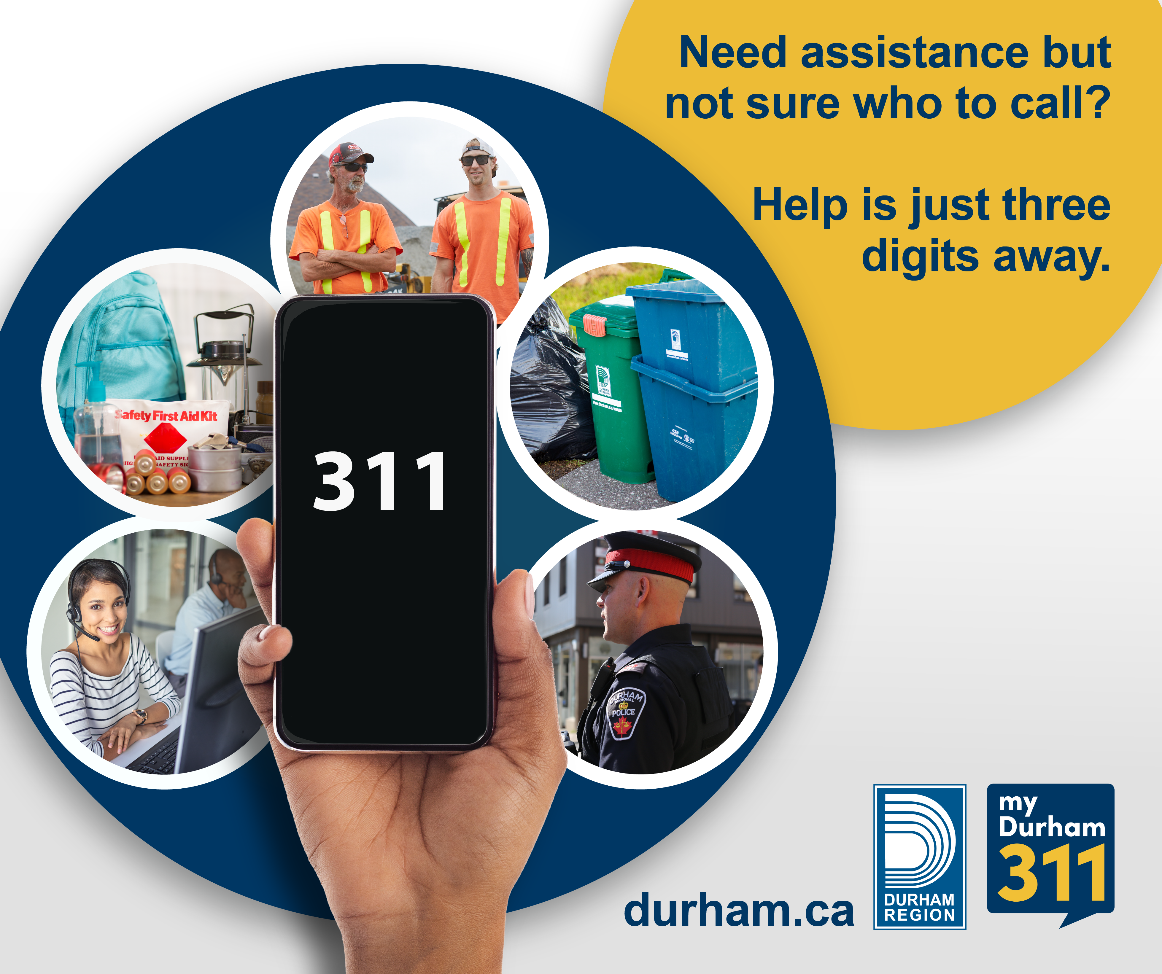 A graphic showing a hand holding a cell phone with 311 and photos of various Regional services in bubbles behind the hand. A yellow text bubble reads Need assistance but not sure who to call? Help is just three digits away. The bottom banner has text reading durham.ca, as well as the logos for Durham Region and myDurham 311