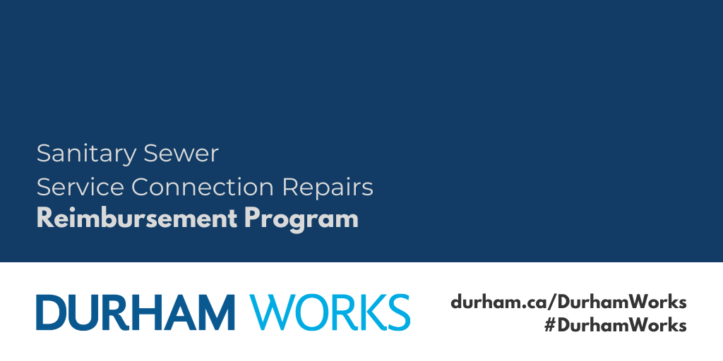 Durham Works graphic that reads Sanitary Sewer Service Connection Repairs Reimbursement Program, Durham Works logo, #DurhamWorks, duham.ca/DurhamWorks