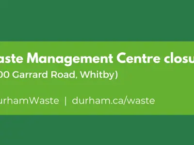 Waste Management Centre Closure (4600 Garrard Road, Whitby), #DurhamWaste, durham.ca/waste